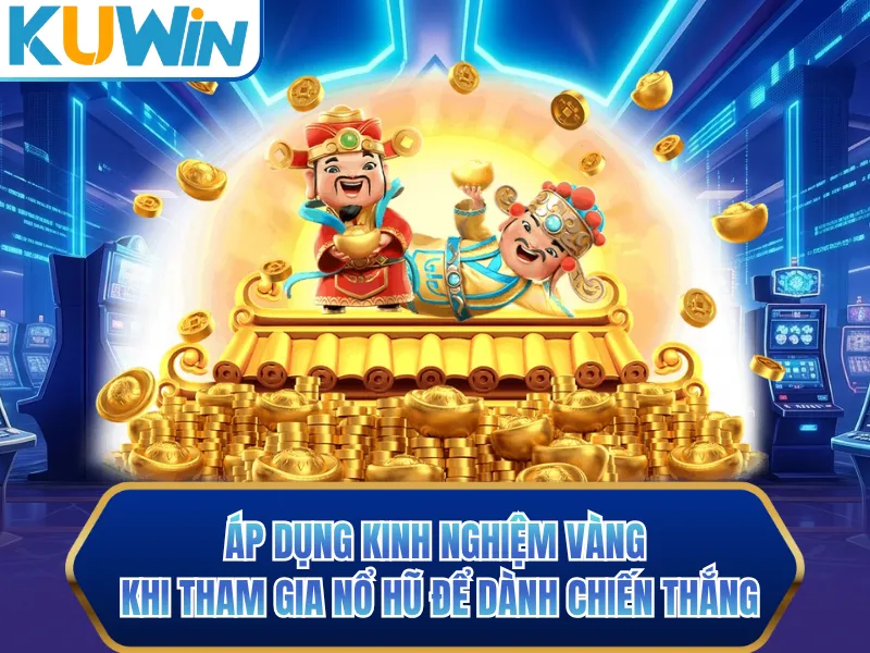 Áp dụng kinh nghiệm vàng khi tham gia nổ hũ để dành chiến thắng Áp dụng kinh nghiệm vàng khi tham gia nổ hũ để dành chiến thắng