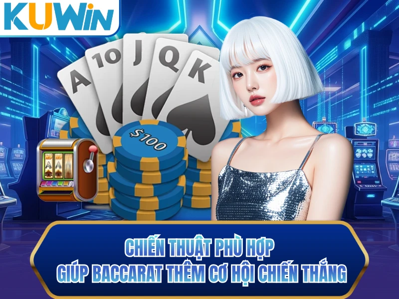 Chiến thuật phù hợp giúp baccarat thêm cơ hội chiến thắng
