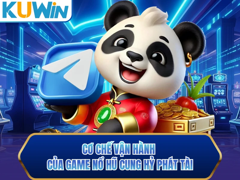 Cơ chế vận hành của game nổ hũ Cung Hỷ Phát Tài Cơ chế vận hành của game nổ hũ Cung Hỷ Phát Tài