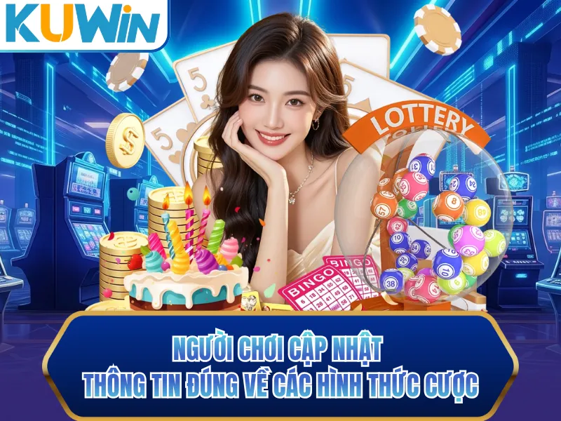 Người chơi cập nhật thông tin đúng về các hình thức cược