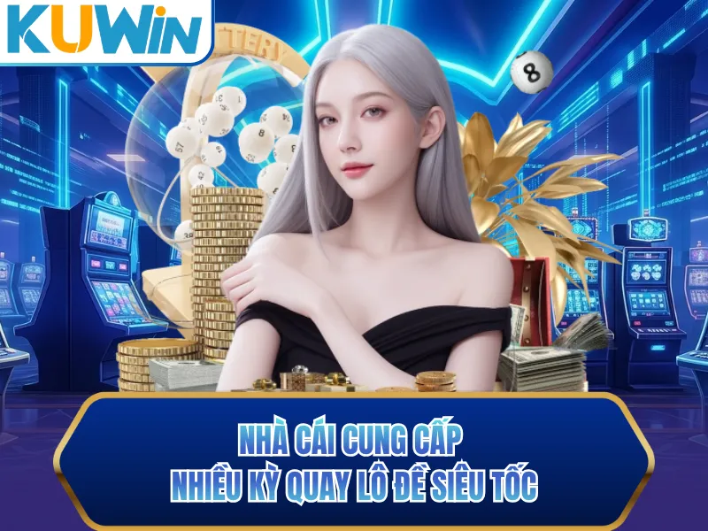 Nhà cái cung cấp nhiều kỳ quay lô đề siêu tốc
