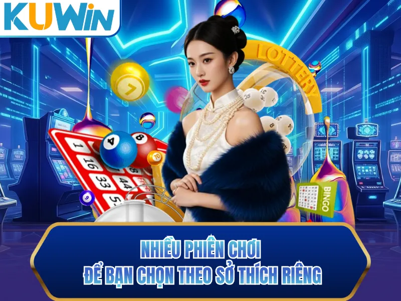 Nhiều phiên chơi để bạn chọn theo sở thích riêng
