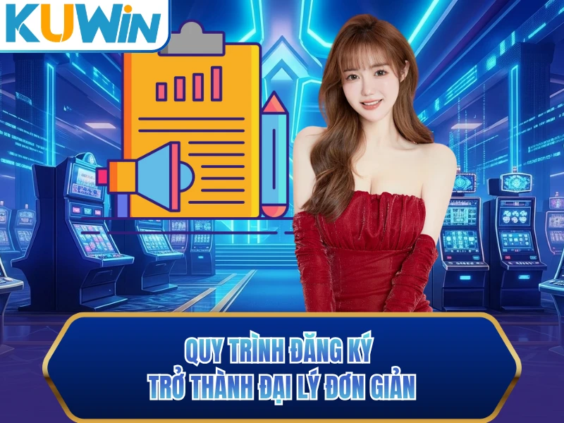 Quy trình đăng ký trở thành đại lý đơn giản