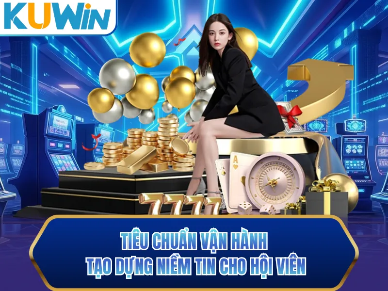 Tiêu chuẩn vận hành tạo dựng niềm tin cho hội viên
